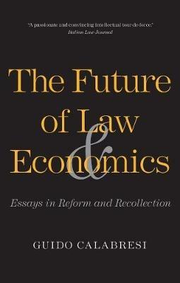 The Future of Law and Economics: Essays in Reform and Recollection - Guido Calabresi - cover