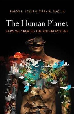 The Human Planet: How We Created the Anthropocene - Simon L. Lewis,Mark A Maslin - cover