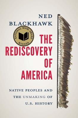 The Rediscovery of America: Native Peoples and the Unmaking of U.S. History - Ned Blackhawk - cover