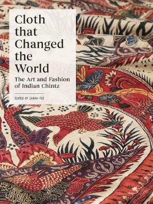 Cloth that Changed the World: The Art and Fashion of Indian Chintz - cover