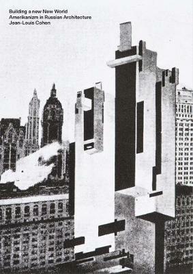 Building a new New World: Amerikanizm in Russian Architecture - Jean-Louis Cohen - cover