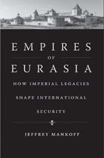 Empires of Eurasia: How Imperial Legacies Shape International Security