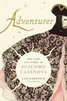 Adventurer: The Life and Times of Giacomo Casanova - Leo Damrosch - cover