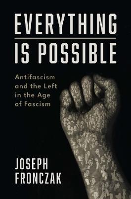 Everything Is Possible: Antifascism and the Left in the Age of Fascism - Joseph Fronczak - cover