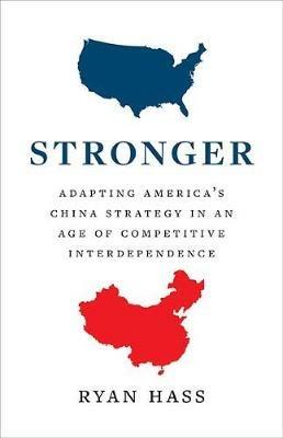 Stronger: Adapting America’s China Strategy in an Age of Competitive Interdependence - Ryan Hass - cover