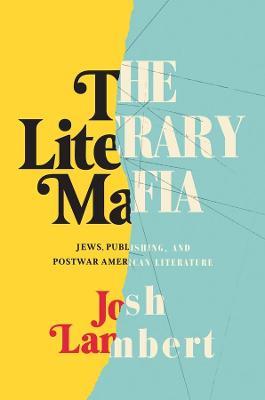 The Literary Mafia: Jews, Publishing, and Postwar American Literature - Josh Lambert - cover