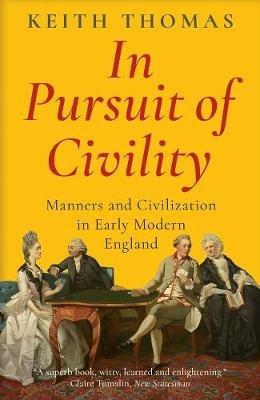 In Pursuit of Civility: Manners and Civilization in Early Modern England - Keith Thomas - cover