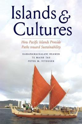 Islands and Cultures: How Pacific Islands Provide Paths toward Sustainability - Kamanamaikalani Beamer,Te Maire Tau,Peter M. Vitousek - cover