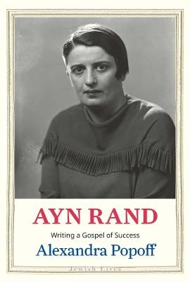 Ayn Rand: Writing a Gospel of Success - Alexandra Popoff - cover