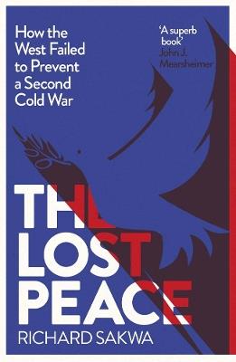 The Lost Peace: How the West Failed to Prevent a Second Cold War - Richard Sakwa - cover