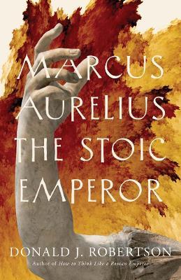 Marcus Aurelius: The Stoic Emperor - Donald J. Robertson - cover