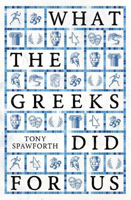 What the Greeks Did for Us - Tony Spawforth - cover