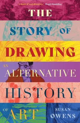 The Story of Drawing: An Alternative History of Art - Susan Owens - cover