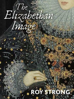 The Elizabethan Image: An Introduction to English Portraiture, 1558-1603 - Roy Strong - cover
