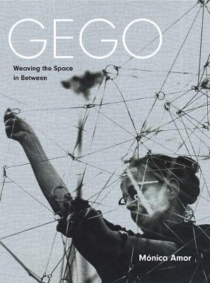 Gego: Weaving the Space in Between - Monica Amor - cover