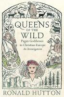 Queens of the Wild: Pagan Goddesses in Christian Europe: An Investigation - Ronald Hutton - cover