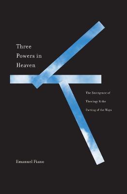 Three Powers in Heaven: The Emergence of Theology and the Parting of the Ways - Emanuel Fiano - cover