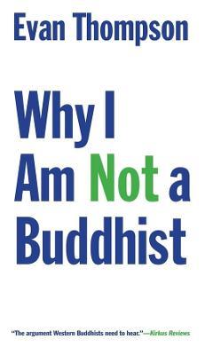 Why I Am Not a Buddhist - Evan Thompson - cover