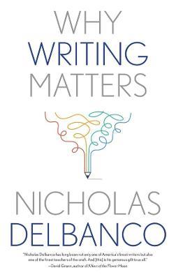 Why Writing Matters - Nicholas Delbanco - cover