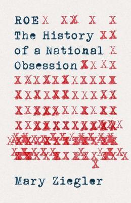 Roe: The History of a National Obsession - Mary Ziegler - cover