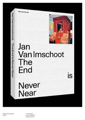 Jan Van Imschoot: The End is Never Near - Selen Ansen,Hendrik Folkerts,Dieter Roelstraete - cover