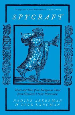 Spycraft: Tricks and Tools of the Dangerous Trade from Elizabeth I to the Restoration - Nadine Akkerman,Pete Langman - cover