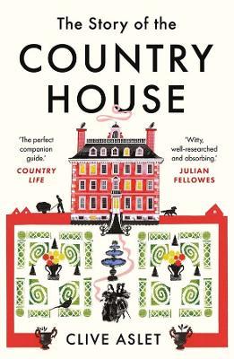 The Story of the Country House: A History of Places and People - Clive Aslet - cover