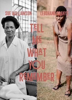 Sue Williamson and Lebohang Kganye: Tell Me What You Remember - cover