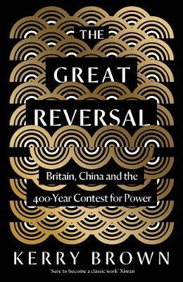 The Great Reversal: Britain, China and the 400-Year Contest for Power - Kerry Brown - cover