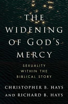 The Widening of God's Mercy: Sexuality Within the Biblical Story - Christopher B Hays,Richard B Hays - cover