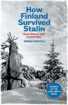How Finland Survived Stalin: From Winter War to Cold War, 1939-1950 - Kimmo Rentola - cover