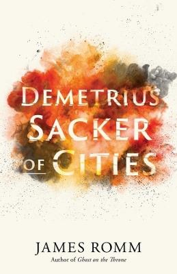 Demetrius: Sacker of Cities - James Romm - cover