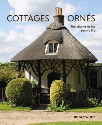 Cottages ornés: The Charms of the Simple Life - Roger White - cover