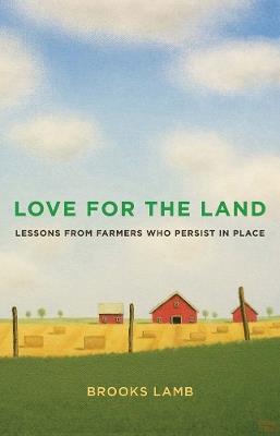 Love for the Land: Lessons from Farmers Who Persist in Place - Brooks Lamb - cover