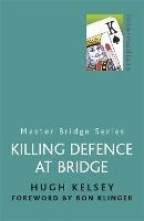 Killing Defence At Bridge - Hugh Kelsey - cover