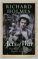 Acts of War: The Behaviour of Men in Battle