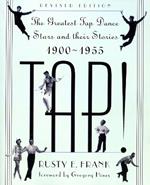 Tap!: The Greatest Tap Dance Stars And Their Stories, 1900-1955