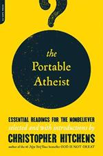 The Portable Atheist: Essential Readings for the Nonbeliever