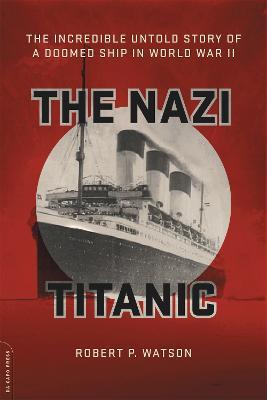 The Nazi Titanic: The Incredible Untold Story of a Doomed Ship in World War II - Robert Watson - cover
