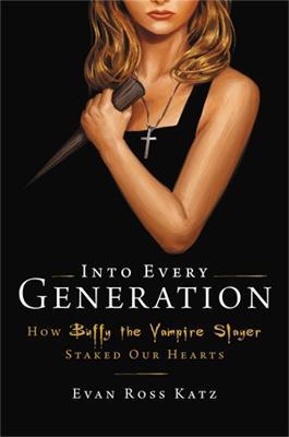 Into Every Generation a Slayer Is Born: How Buffy Staked Our Hearts - Evan Ross Katz - cover