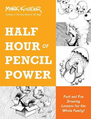 Half Hour of Pencil Power: Fast and Fun Drawing Lessons for the Whole Family! - Mark Kistler - cover