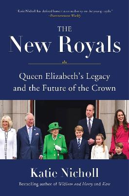 The New Royals: Queen Elizabeth's Legacy and the Future of the Crown - Katie Nicholl - cover
