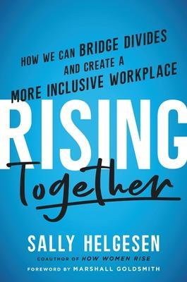Rising Together: How We Can Bridge Divides and Create a More Inclusive Workplace - Sally Helgesen - cover