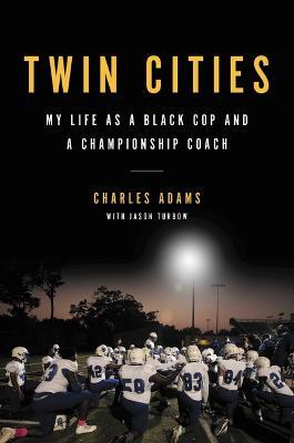 Twin Cities: My Life as a Black Cop and a Championship Coach - Charles Adams - cover