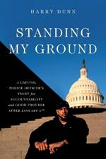 Standing My Ground: A Capitol Police Officer's Fight for Accountability and Good Trouble After January 6th