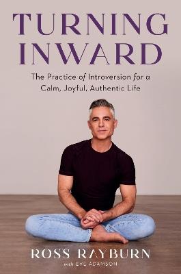 Turning Inward: The Practice of Introversion for a Calm, Joyful, Authentic Life - Ross Rayburn,Eve Adamson - cover