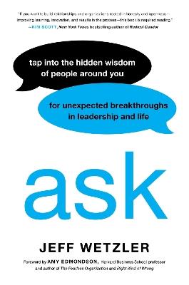 Ask: Tap Into the Hidden Wisdom of People Around You for Unexpected Breakthroughs In Leadership and Life - Jeff Wetzler - cover