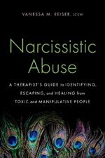 Narcissistic Abuse: A Therapist's Guide to Identifying, Escaping, and Healing from Toxic and Manipulative People