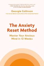 The Anxiety Reset Method: Master Your Anxious Mind in 12 Weeks