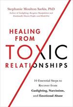 Healing from Toxic Relationships: 10 Essential Steps to Recover from Gaslighting, Narcissism, and Emotional Abuse